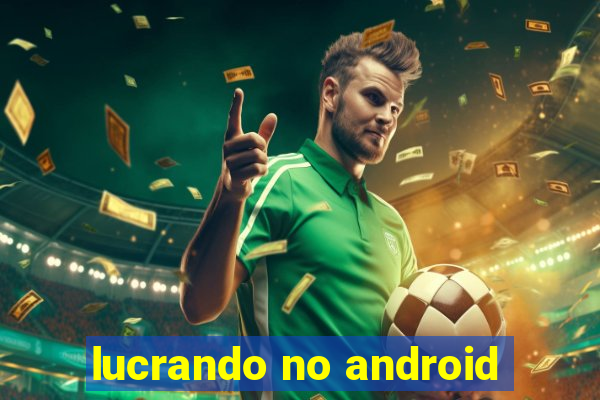 lucrando no android